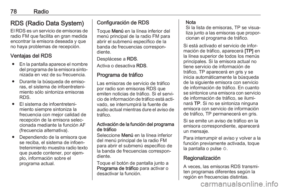 OPEL GRANDLAND X 2018 Manual de infoentretenimiento (in Spanish) 78RadioRDS (Radio Data System)
El RDS es un servicio de emisoras de radio FM que facilita en gran medida
encontrar la emisora deseada y que
no haya problemas de recepción.
Ventajas del RDS ● En la OPEL GRANDLAND X 2018 Manual de infoentretenimiento (in Spanish) 78RadioRDS (Radio Data System)
El RDS es un servicio de emisoras de radio FM que facilita en gran medida
encontrar la emisora deseada y que
no haya problemas de recepción.
Ventajas del RDS ● En la
