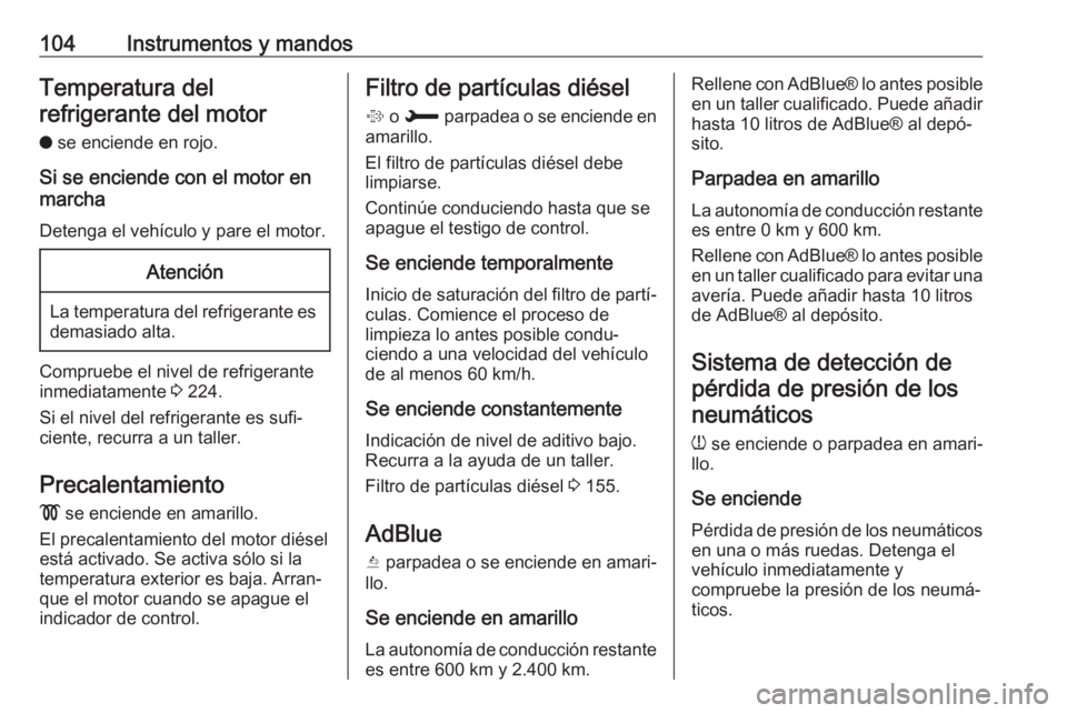 OPEL GRANDLAND X 2018 Manual de Instrucciones (in Spanish) 104Instrumentos y mandosTemperatura del
refrigerante del motor
o se enciende en rojo.
Si se enciende con el motor en
marcha
Detenga el vehículo y pare el motor.Atención
La temperatura del refrigera OPEL GRANDLAND X 2018 Manual de Instrucciones (in Spanish) 104Instrumentos y mandosTemperatura del
refrigerante del motor
o se enciende en rojo.
Si se enciende con el motor en
marcha
Detenga el vehículo y pare el motor.Atención
La temperatura del refrigera