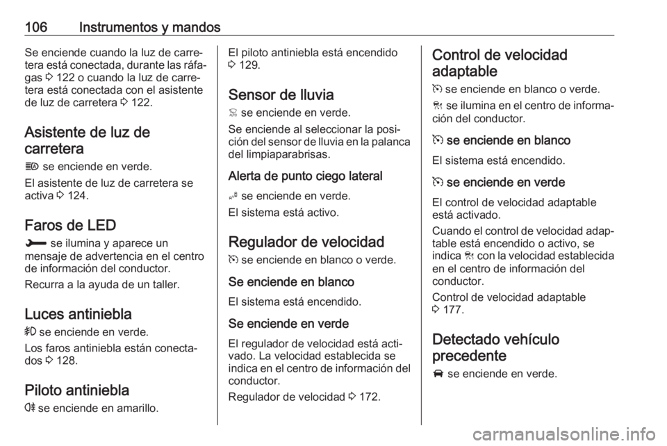 OPEL GRANDLAND X 2018 Manual de Instrucciones (in Spanish) 106Instrumentos y mandosSe enciende cuando la luz de carre‐
tera está conectada, durante las ráfa‐ gas 3 122 o cuando la luz de carre‐
tera está conectada con el asistente
de luz de carreter OPEL GRANDLAND X 2018 Manual de Instrucciones (in Spanish) 106Instrumentos y mandosSe enciende cuando la luz de carre‐
tera está conectada, durante las ráfa‐ gas 3 122 o cuando la luz de carre‐
tera está conectada con el asistente
de luz de carreter