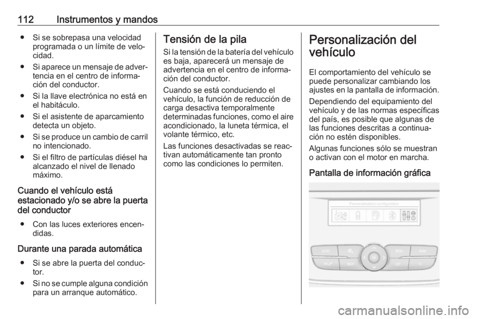 OPEL GRANDLAND X 2018  Manual de Instrucciones (in Spanish) 112Instrumentos y mandos● Si se sobrepasa una velocidadprogramada o un límite de velo‐cidad.
● Si aparece un mensaje de adver‐
tencia en el centro de informa‐
ción del conductor.
● Si la