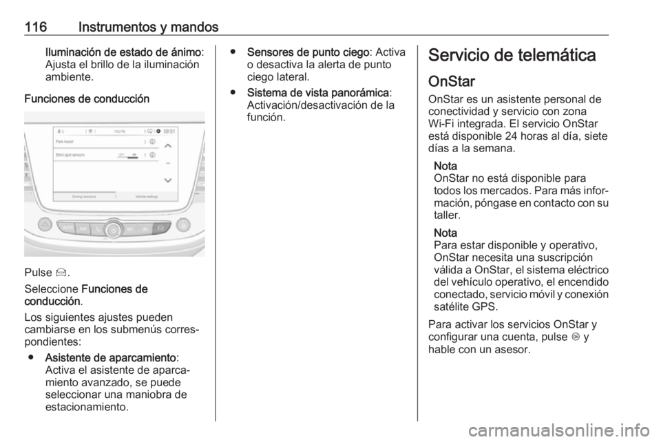OPEL GRANDLAND X 2018  Manual de Instrucciones (in Spanish) 116Instrumentos y mandosIluminación de estado de ánimo:
Ajusta el brillo de la iluminación
ambiente.
Funciones de conducción
Pulse  Í.
Seleccione  Funciones de
conducción .
Los siguientes ajuste