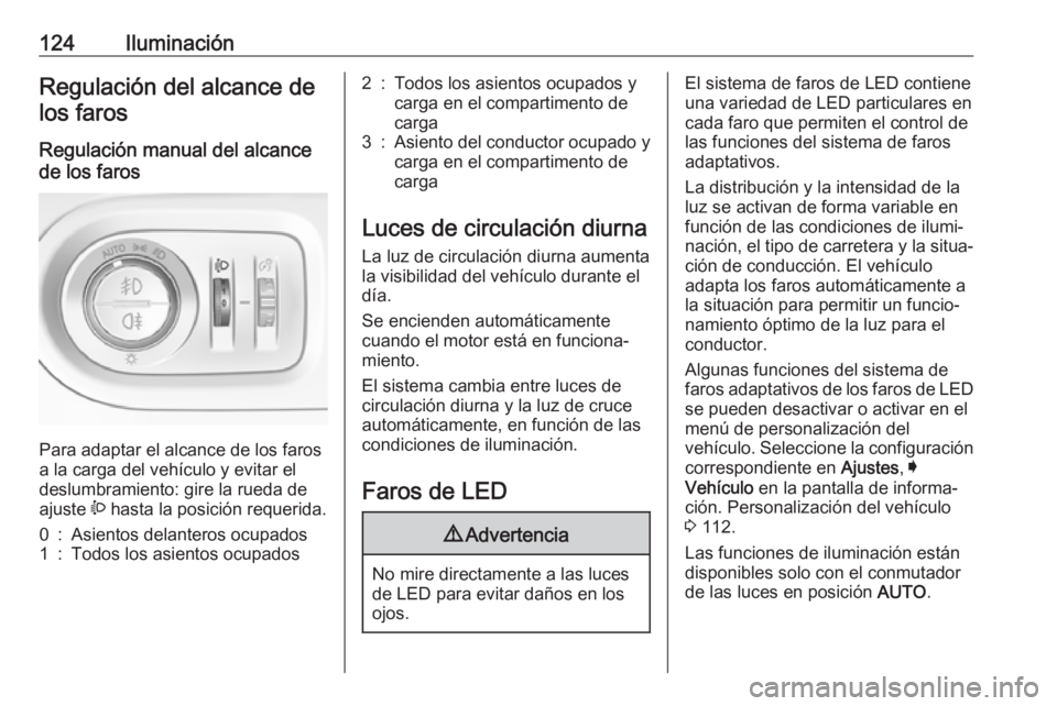 OPEL GRANDLAND X 2018 Manual de Instrucciones (in Spanish) 124IluminaciónRegulación del alcance delos faros
Regulación manual del alcance
de los faros
Para adaptar el alcance de los faros
a la carga del vehículo y evitar el
deslumbramiento: gire la rueda OPEL GRANDLAND X 2018 Manual de Instrucciones (in Spanish) 124IluminaciónRegulación del alcance delos faros
Regulación manual del alcance
de los faros
Para adaptar el alcance de los faros
a la carga del vehículo y evitar el
deslumbramiento: gire la rueda