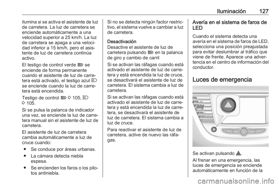 OPEL GRANDLAND X 2018 Manual de Instrucciones (in Spanish) Iluminación127ilumina si se activa el asistente de luz
de carretera. La luz de carretera se
enciende automáticamente a una
velocidad superior a 25 km/h. La luz
de carretera se apaga a una veloci‐
OPEL GRANDLAND X 2018 Manual de Instrucciones (in Spanish) Iluminación127ilumina si se activa el asistente de luz
de carretera. La luz de carretera se
enciende automáticamente a una
velocidad superior a 25 km/h. La luz
de carretera se apaga a una veloci‐