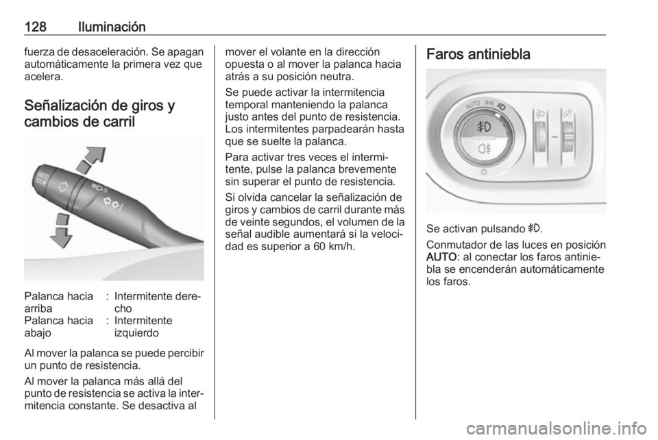 OPEL GRANDLAND X 2018 Manual de Instrucciones (in Spanish) 128Iluminaciónfuerza de desaceleración. Se apaganautomáticamente la primera vez que
acelera.
Señalización de giros y cambios de carrilPalanca hacia
arriba:Intermitente dere‐
choPalanca hacia
ab OPEL GRANDLAND X 2018 Manual de Instrucciones (in Spanish) 128Iluminaciónfuerza de desaceleración. Se apaganautomáticamente la primera vez que
acelera.
Señalización de giros y cambios de carrilPalanca hacia
arriba:Intermitente dere‐
choPalanca hacia
ab