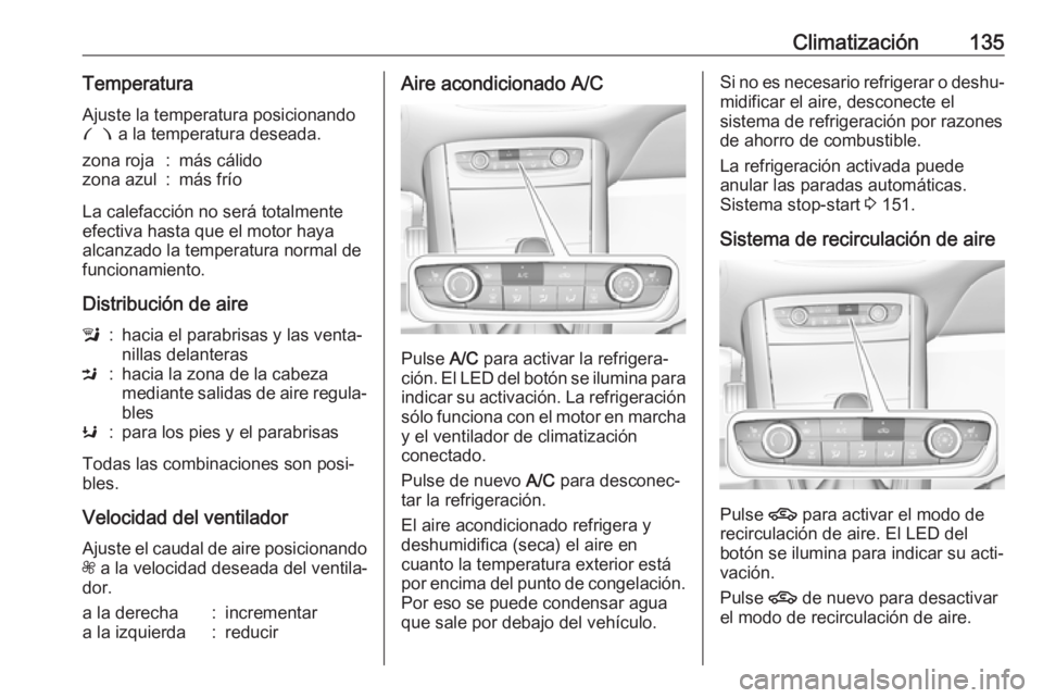 OPEL GRANDLAND X 2018 Manual de Instrucciones (in Spanish) Climatización135Temperatura
Ajuste la temperatura posicionando
£ a la temperatura deseada.zona roja:más cálidozona azul:más frío
La calefacción no será totalmente
efectiva hasta que el motor OPEL GRANDLAND X 2018 Manual de Instrucciones (in Spanish) Climatización135Temperatura
Ajuste la temperatura posicionando
£ a la temperatura deseada.zona roja:más cálidozona azul:más frío
La calefacción no será totalmente
efectiva hasta que el motor