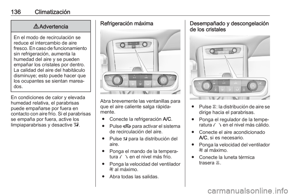 OPEL GRANDLAND X 2018 Manual de Instrucciones (in Spanish) 136Climatización9Advertencia
En el modo de recirculación se
reduce el intercambio de aire
fresco. En caso de funcionamiento sin refrigeración, aumenta la
humedad del aire y se pueden
empañar los c OPEL GRANDLAND X 2018 Manual de Instrucciones (in Spanish) 136Climatización9Advertencia
En el modo de recirculación se
reduce el intercambio de aire
fresco. En caso de funcionamiento sin refrigeración, aumenta la
humedad del aire y se pueden
empañar los c