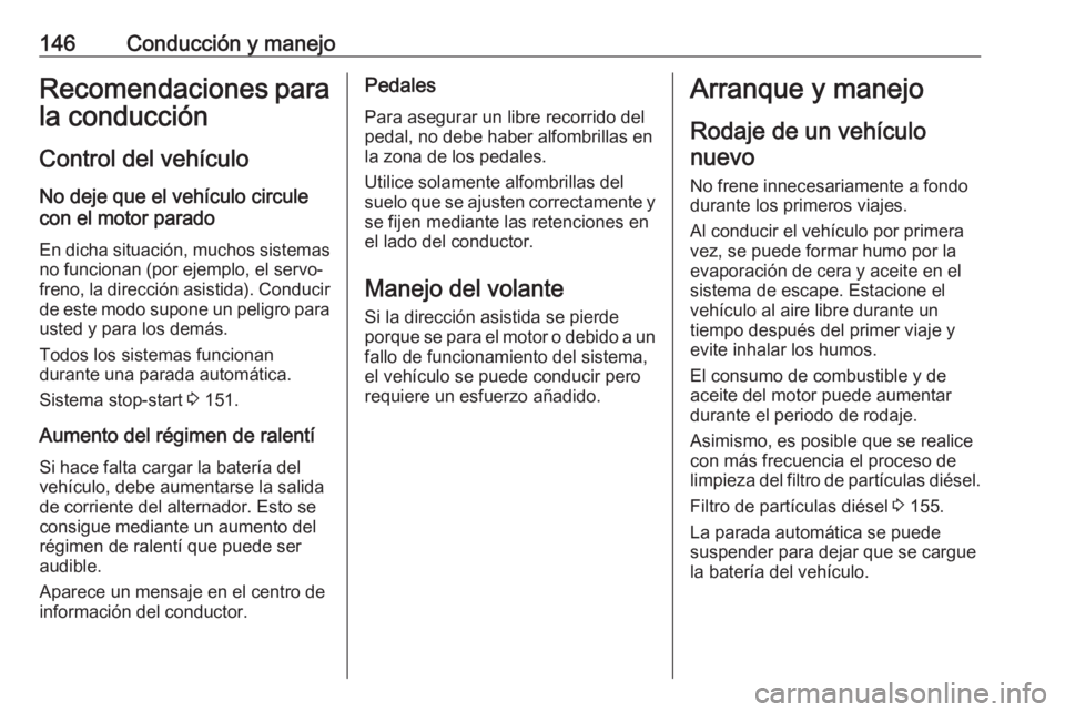 OPEL GRANDLAND X 2018 Manual de Instrucciones (in Spanish) 146Conducción y manejoRecomendaciones para
la conducción
Control del vehículo
No deje que el vehículo circule
con el motor parado
En dicha situación, muchos sistemas no funcionan (por ejemplo, el OPEL GRANDLAND X 2018 Manual de Instrucciones (in Spanish) 146Conducción y manejoRecomendaciones para
la conducción
Control del vehículo
No deje que el vehículo circule
con el motor parado
En dicha situación, muchos sistemas no funcionan (por ejemplo, el