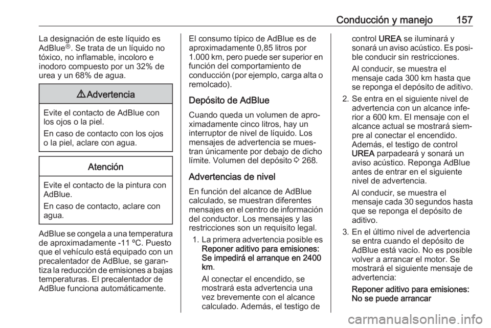 OPEL GRANDLAND X 2018 Manual de Instrucciones (in Spanish) Conducción y manejo157La designación de este líquido es
AdBlue Ⓡ
. Se trata de un líquido no
tóxico, no inflamable, incoloro e
inodoro compuesto por un 32% de
urea y un 68% de agua.9 Advertenci OPEL GRANDLAND X 2018 Manual de Instrucciones (in Spanish) Conducción y manejo157La designación de este líquido es
AdBlue Ⓡ
. Se trata de un líquido no
tóxico, no inflamable, incoloro e
inodoro compuesto por un 32% de
urea y un 68% de agua.9 Advertenci