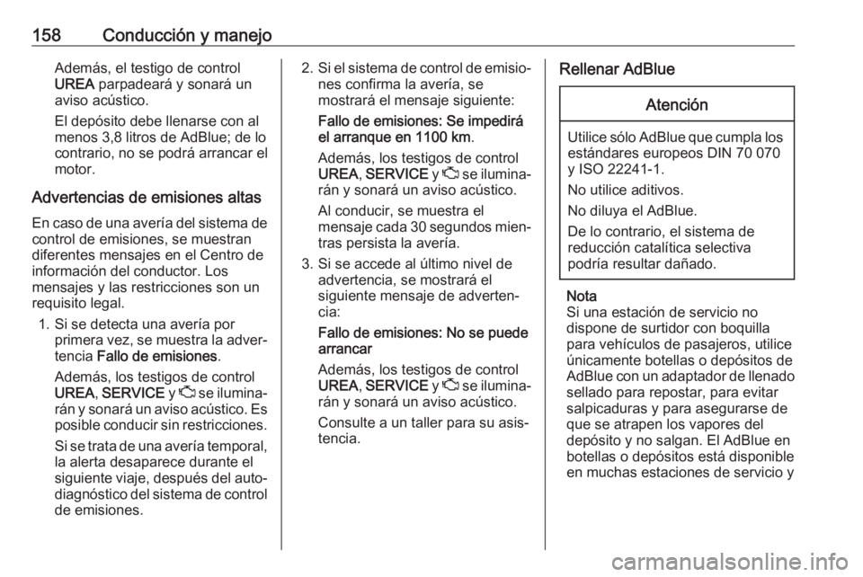 OPEL GRANDLAND X 2018 Manual de Instrucciones (in Spanish) 158Conducción y manejoAdemás, el testigo de control
UREA parpadeará y sonará un
aviso acústico.
El depósito debe llenarse con al
menos 3,8 litros de AdBlue; de lo
contrario, no se podrá arranc OPEL GRANDLAND X 2018 Manual de Instrucciones (in Spanish) 158Conducción y manejoAdemás, el testigo de control
UREA parpadeará y sonará un
aviso acústico.
El depósito debe llenarse con al
menos 3,8 litros de AdBlue; de lo
contrario, no se podrá arranc