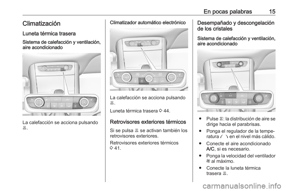 OPEL GRANDLAND X 2018 Manual de Instrucciones (in Spanish) En pocas palabras15Climatización
Luneta térmica traseraSistema de calefacción y ventilación,
aire acondicionado
La calefacción se acciona pulsando
b .
Climatizador automático electrónico
La cal OPEL GRANDLAND X 2018 Manual de Instrucciones (in Spanish) En pocas palabras15Climatización
Luneta térmica traseraSistema de calefacción y ventilación,
aire acondicionado
La calefacción se acciona pulsando
b .
Climatizador automático electrónico
La cal