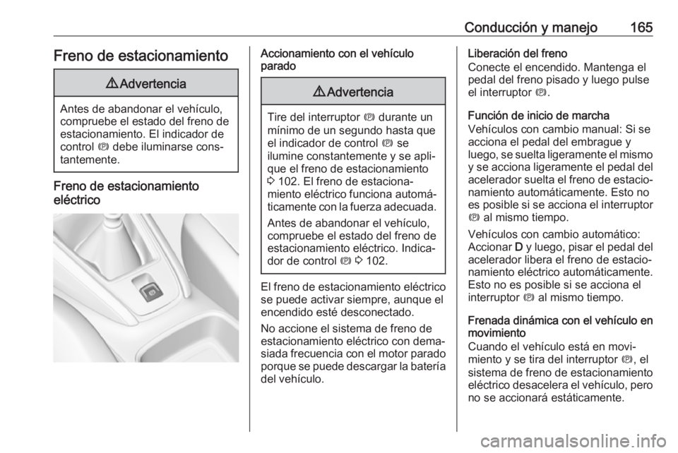 OPEL GRANDLAND X 2018 Manual de Instrucciones (in Spanish) Conducción y manejo165Freno de estacionamiento9Advertencia
Antes de abandonar el vehículo,
compruebe el estado del freno de
estacionamiento. El indicador de
control m debe iluminarse cons‐
tantem OPEL GRANDLAND X 2018 Manual de Instrucciones (in Spanish) Conducción y manejo165Freno de estacionamiento9Advertencia
Antes de abandonar el vehículo,
compruebe el estado del freno de
estacionamiento. El indicador de
control m debe iluminarse cons‐
tantem