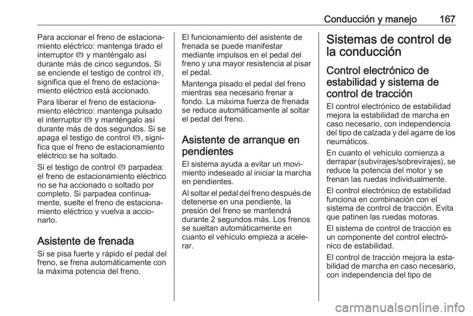 OPEL GRANDLAND X 2018 Manual de Instrucciones (in Spanish) Conducción y manejo167Para accionar el freno de estaciona‐
miento eléctrico: mantenga tirado el
interruptor m y manténgalo así
durante más de cinco segundos. Si
se enciende el testigo de contr OPEL GRANDLAND X 2018 Manual de Instrucciones (in Spanish) Conducción y manejo167Para accionar el freno de estaciona‐
miento eléctrico: mantenga tirado el
interruptor m y manténgalo así
durante más de cinco segundos. Si
se enciende el testigo de contr