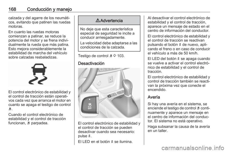OPEL GRANDLAND X 2018 Manual de Instrucciones (in Spanish) 168Conducción y manejocalzada y del agarre de los neumáti‐
cos, evitando que patinen las ruedas
motoras.
En cuanto las ruedas motoras
comienzan a patinar, se reduce la potencia del motor y se fren OPEL GRANDLAND X 2018 Manual de Instrucciones (in Spanish) 168Conducción y manejocalzada y del agarre de los neumáti‐
cos, evitando que patinen las ruedas
motoras.
En cuanto las ruedas motoras
comienzan a patinar, se reduce la potencia del motor y se fren