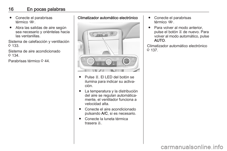 OPEL GRANDLAND X 2018 Manual de Instrucciones (in Spanish) 16En pocas palabras● Conecte el parabrisastérmico ,.
● Abra las salidas de aire según sea necesario y oriéntelas hacia
las ventanillas.
Sistema de calefacción y ventilación
3 133.
Sistema d OPEL GRANDLAND X 2018 Manual de Instrucciones (in Spanish) 16En pocas palabras● Conecte el parabrisastérmico ,.
● Abra las salidas de aire según sea necesario y oriéntelas hacia
las ventanillas.
Sistema de calefacción y ventilación
3 133.
Sistema d