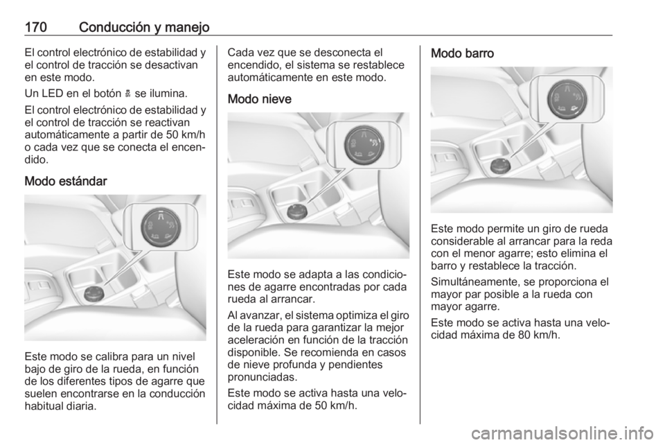 OPEL GRANDLAND X 2018 Manual de Instrucciones (in Spanish) 170Conducción y manejoEl control electrónico de estabilidad yel control de tracción se desactivan
en este modo.
Un LED en el botón a se ilumina.
El control electrónico de estabilidad y
el contro OPEL GRANDLAND X 2018 Manual de Instrucciones (in Spanish) 170Conducción y manejoEl control electrónico de estabilidad yel control de tracción se desactivan
en este modo.
Un LED en el botón a se ilumina.
El control electrónico de estabilidad y
el contro