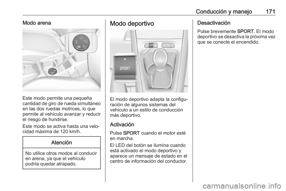 OPEL GRANDLAND X 2018 Manual de Instrucciones (in Spanish) Conducción y manejo171Modo arena
Este modo permite una pequeña
cantidad de giro de rueda simultáneo en las dos ruedas motrices, lo que
permite al vehículo avanzar y reducir
el riesgo de hundirse.
OPEL GRANDLAND X 2018 Manual de Instrucciones (in Spanish) Conducción y manejo171Modo arena
Este modo permite una pequeña
cantidad de giro de rueda simultáneo en las dos ruedas motrices, lo que
permite al vehículo avanzar y reducir
el riesgo de hundirse.