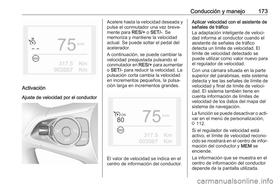 OPEL GRANDLAND X 2018 Manual de Instrucciones (in Spanish) Conducción y manejo173
ActivaciónAjuste de velocidad por el conductor
Acelere hasta la velocidad deseada y
pulse el conmutador una vez breve‐
mente para RES/+ o SET/- . Se
memoriza y mantiene la OPEL GRANDLAND X 2018 Manual de Instrucciones (in Spanish) Conducción y manejo173
ActivaciónAjuste de velocidad por el conductor
Acelere hasta la velocidad deseada y
pulse el conmutador una vez breve‐
mente para RES/+ o SET/- . Se
memoriza y mantiene la