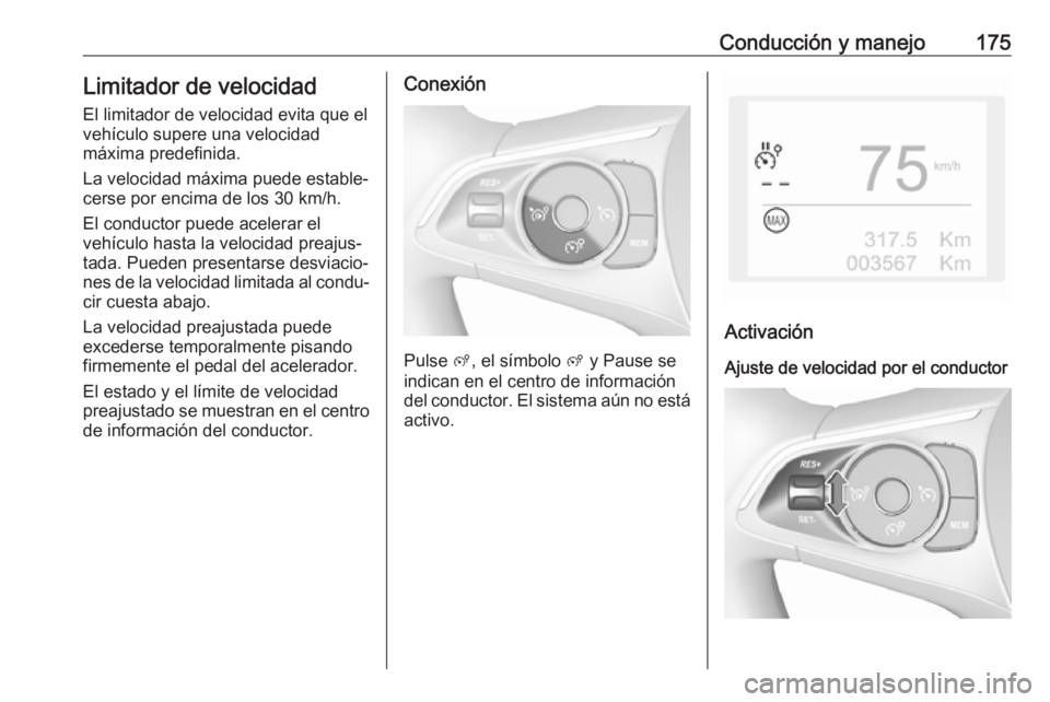 OPEL GRANDLAND X 2018 Manual de Instrucciones (in Spanish) Conducción y manejo175Limitador de velocidad
El limitador de velocidad evita que el
vehículo supere una velocidad
máxima predefinida.
La velocidad máxima puede estable‐
cerse por encima de los 3 OPEL GRANDLAND X 2018 Manual de Instrucciones (in Spanish) Conducción y manejo175Limitador de velocidad
El limitador de velocidad evita que el
vehículo supere una velocidad
máxima predefinida.
La velocidad máxima puede estable‐
cerse por encima de los 3