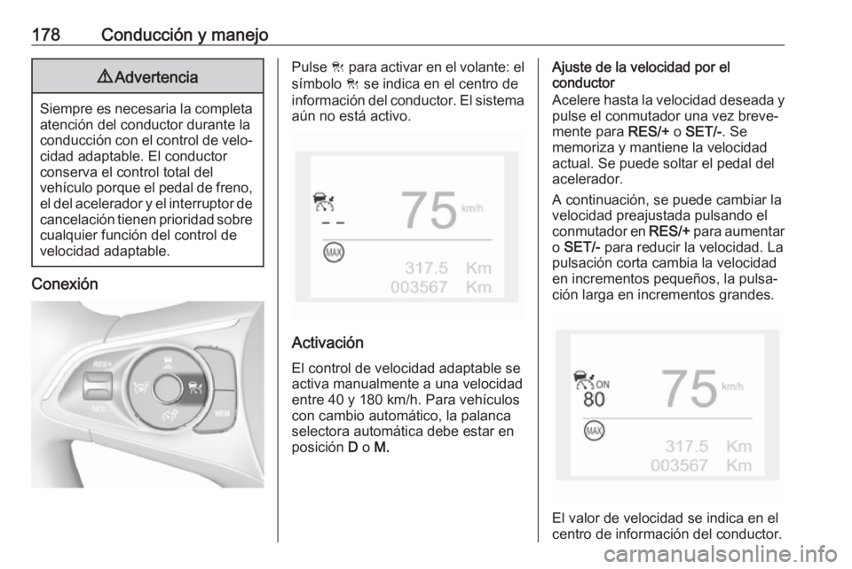 OPEL GRANDLAND X 2018 Manual de Instrucciones (in Spanish) 178Conducción y manejo9Advertencia
Siempre es necesaria la completa
atención del conductor durante laconducción con el control de velo‐
cidad adaptable. El conductor
conserva el control total del OPEL GRANDLAND X 2018 Manual de Instrucciones (in Spanish) 178Conducción y manejo9Advertencia
Siempre es necesaria la completa
atención del conductor durante laconducción con el control de velo‐
cidad adaptable. El conductor
conserva el control total del