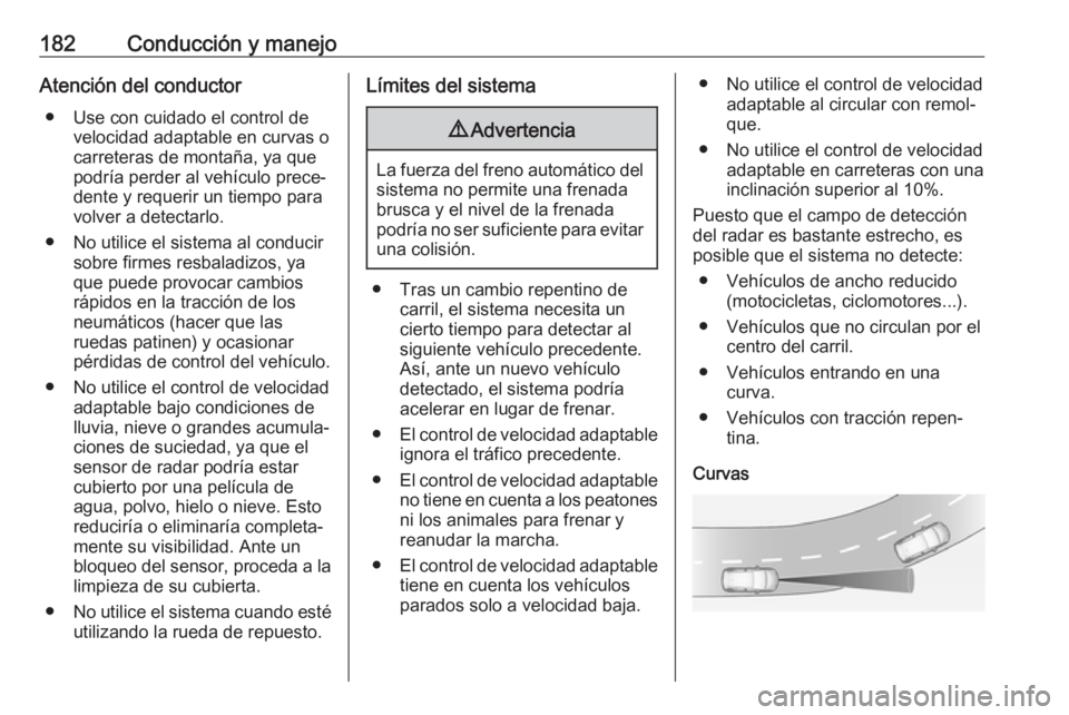 OPEL GRANDLAND X 2018 Manual de Instrucciones (in Spanish) 182Conducción y manejoAtención del conductor● Use con cuidado el control de velocidad adaptable en curvas o
carreteras de montaña, ya que
podría perder al vehículo prece‐
dente y requerir un OPEL GRANDLAND X 2018 Manual de Instrucciones (in Spanish) 182Conducción y manejoAtención del conductor● Use con cuidado el control de velocidad adaptable en curvas o
carreteras de montaña, ya que
podría perder al vehículo prece‐
dente y requerir un