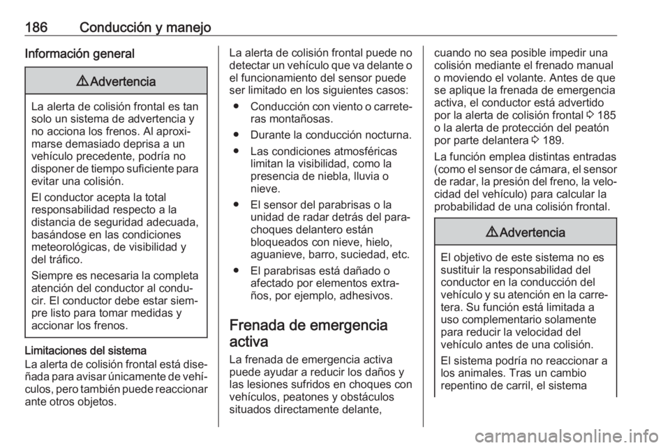 OPEL GRANDLAND X 2018 Manual de Instrucciones (in Spanish) 186Conducción y manejoInformación general9Advertencia
La alerta de colisión frontal es tan
solo un sistema de advertencia y
no acciona los frenos. Al aproxi‐
marse demasiado deprisa a un
vehícul OPEL GRANDLAND X 2018 Manual de Instrucciones (in Spanish) 186Conducción y manejoInformación general9Advertencia
La alerta de colisión frontal es tan
solo un sistema de advertencia y
no acciona los frenos. Al aproxi‐
marse demasiado deprisa a un
vehícul