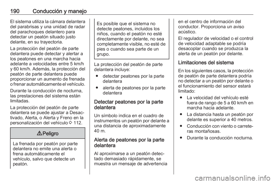 OPEL GRANDLAND X 2018 Manual de Instrucciones (in Spanish) 190Conducción y manejoEl sistema utiliza la cámara delantera
del parabrisas y una unidad de radar
del parachoques delantero para
detectar un peatón situado justo
delante, en su trayectoria.
La prot OPEL GRANDLAND X 2018 Manual de Instrucciones (in Spanish) 190Conducción y manejoEl sistema utiliza la cámara delantera
del parabrisas y una unidad de radar
del parachoques delantero para
detectar un peatón situado justo
delante, en su trayectoria.
La prot