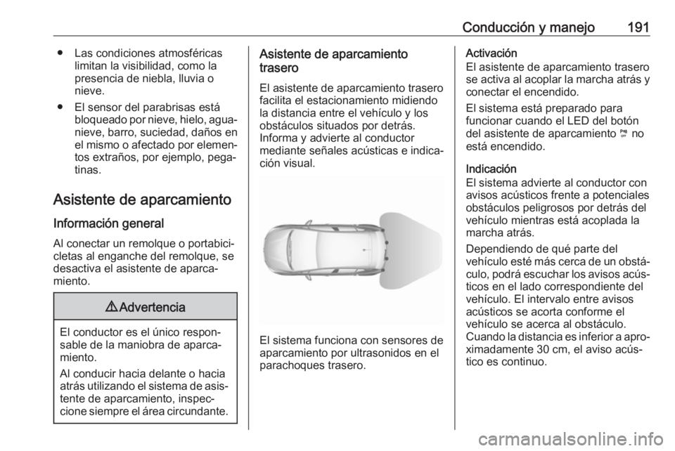 OPEL GRANDLAND X 2018 Manual de Instrucciones (in Spanish) Conducción y manejo191● Las condiciones atmosféricaslimitan la visibilidad, como la
presencia de niebla, lluvia o
nieve.
● El sensor del parabrisas está bloqueado por nieve, hielo, agua‐nieve OPEL GRANDLAND X 2018 Manual de Instrucciones (in Spanish) Conducción y manejo191● Las condiciones atmosféricaslimitan la visibilidad, como la
presencia de niebla, lluvia o
nieve.
● El sensor del parabrisas está bloqueado por nieve, hielo, agua‐nieve