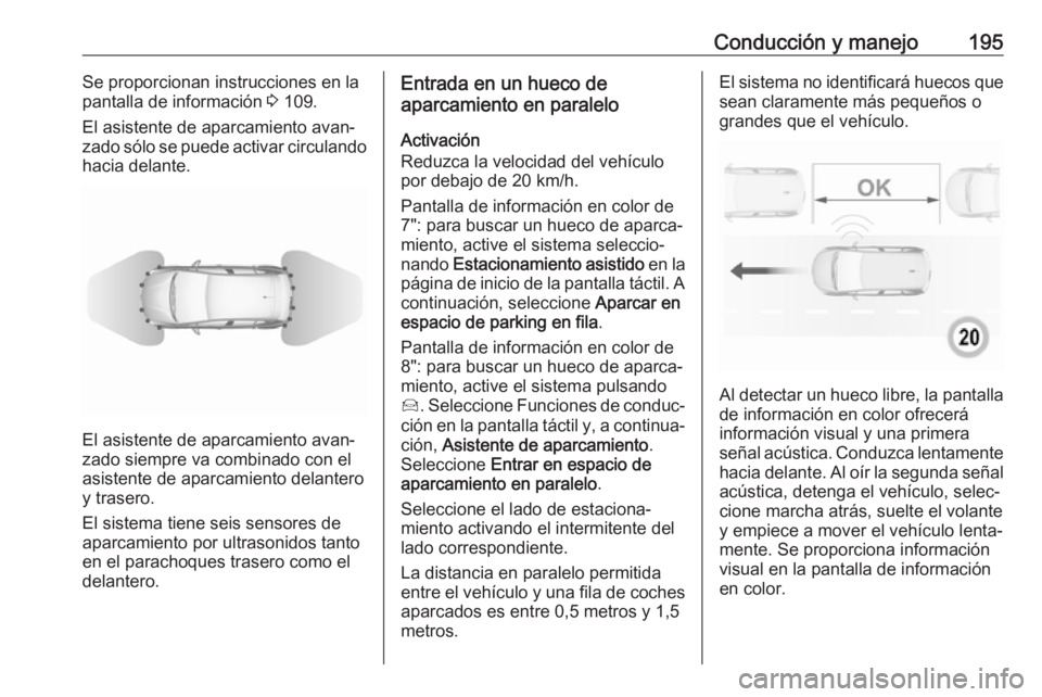 OPEL GRANDLAND X 2018 Manual de Instrucciones (in Spanish) Conducción y manejo195Se proporcionan instrucciones en la
pantalla de información 3 109.
El asistente de aparcamiento avan‐
zado sólo se puede activar circulando
hacia delante.
El asistente de a OPEL GRANDLAND X 2018 Manual de Instrucciones (in Spanish) Conducción y manejo195Se proporcionan instrucciones en la
pantalla de información 3 109.
El asistente de aparcamiento avan‐
zado sólo se puede activar circulando
hacia delante.
El asistente de a