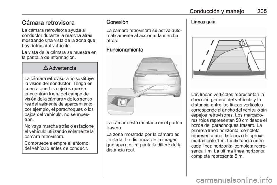 OPEL GRANDLAND X 2018 Manual de Instrucciones (in Spanish) Conducción y manejo205Cámara retrovisoraLa cámara retrovisora ayuda al
conductor durante la marcha atrás
mostrando una vista de la zona que hay detrás del vehículo.
La vista de la cámara se mue OPEL GRANDLAND X 2018 Manual de Instrucciones (in Spanish) Conducción y manejo205Cámara retrovisoraLa cámara retrovisora ayuda al
conductor durante la marcha atrás
mostrando una vista de la zona que hay detrás del vehículo.
La vista de la cámara se mue