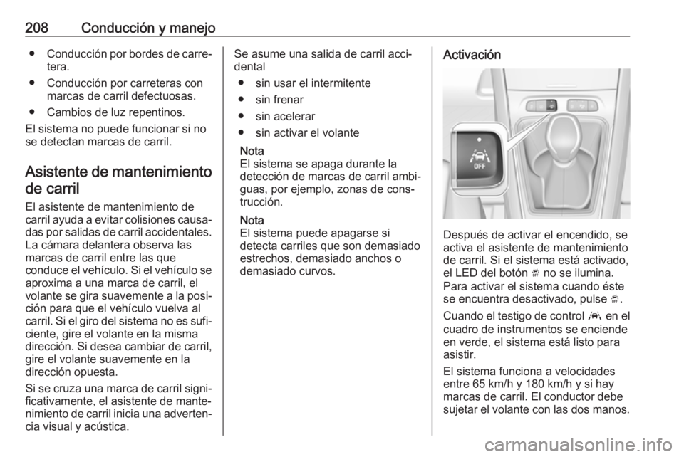 OPEL GRANDLAND X 2018 Manual de Instrucciones (in Spanish) 208Conducción y manejo●Conducción por bordes de carre‐
tera.
● Conducción por carreteras con marcas de carril defectuosas.
● Cambios de luz repentinos.
El sistema no puede funcionar si no
s OPEL GRANDLAND X 2018 Manual de Instrucciones (in Spanish) 208Conducción y manejo●Conducción por bordes de carre‐
tera.
● Conducción por carreteras con marcas de carril defectuosas.
● Cambios de luz repentinos.
El sistema no puede funcionar si no
s