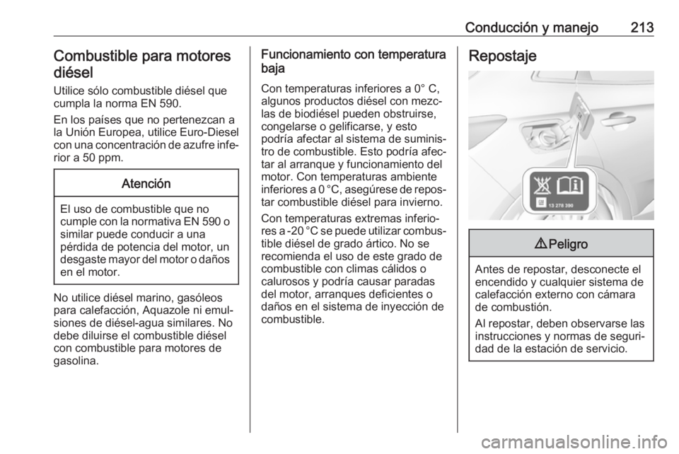 OPEL GRANDLAND X 2018 Manual de Instrucciones (in Spanish) Conducción y manejo213Combustible para motoresdiésel
Utilice sólo combustible diésel que
cumpla la norma EN 590.
En los países que no pertenezcan a
la Unión Europea, utilice Euro-Diesel
con una OPEL GRANDLAND X 2018 Manual de Instrucciones (in Spanish) Conducción y manejo213Combustible para motoresdiésel
Utilice sólo combustible diésel que
cumpla la norma EN 590.
En los países que no pertenezcan a
la Unión Europea, utilice Euro-Diesel
con una