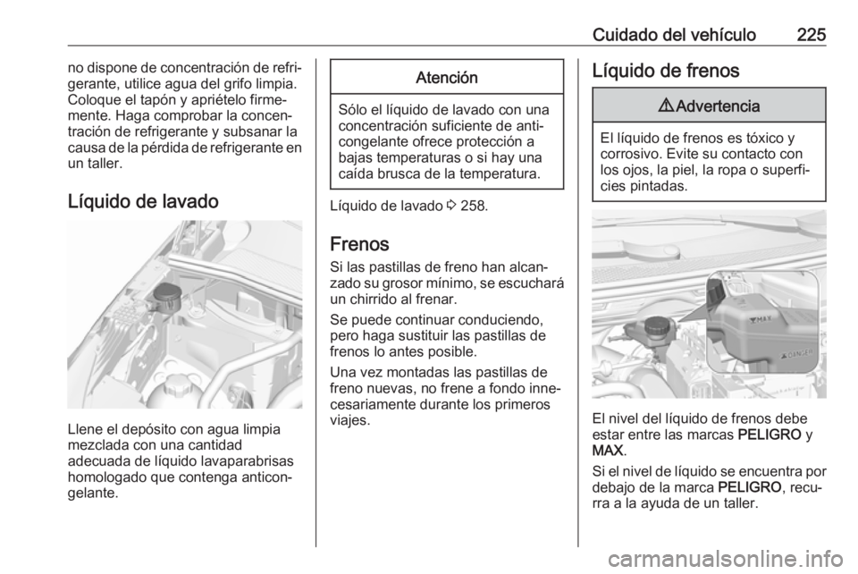OPEL GRANDLAND X 2018 Manual de Instrucciones (in Spanish) Cuidado del vehículo225no dispone de concentración de refri‐
gerante, utilice agua del grifo limpia.
Coloque el tapón y apriételo firme‐
mente. Haga comprobar la concen‐
tración de refriger OPEL GRANDLAND X 2018 Manual de Instrucciones (in Spanish) Cuidado del vehículo225no dispone de concentración de refri‐
gerante, utilice agua del grifo limpia.
Coloque el tapón y apriételo firme‐
mente. Haga comprobar la concen‐
tración de refriger