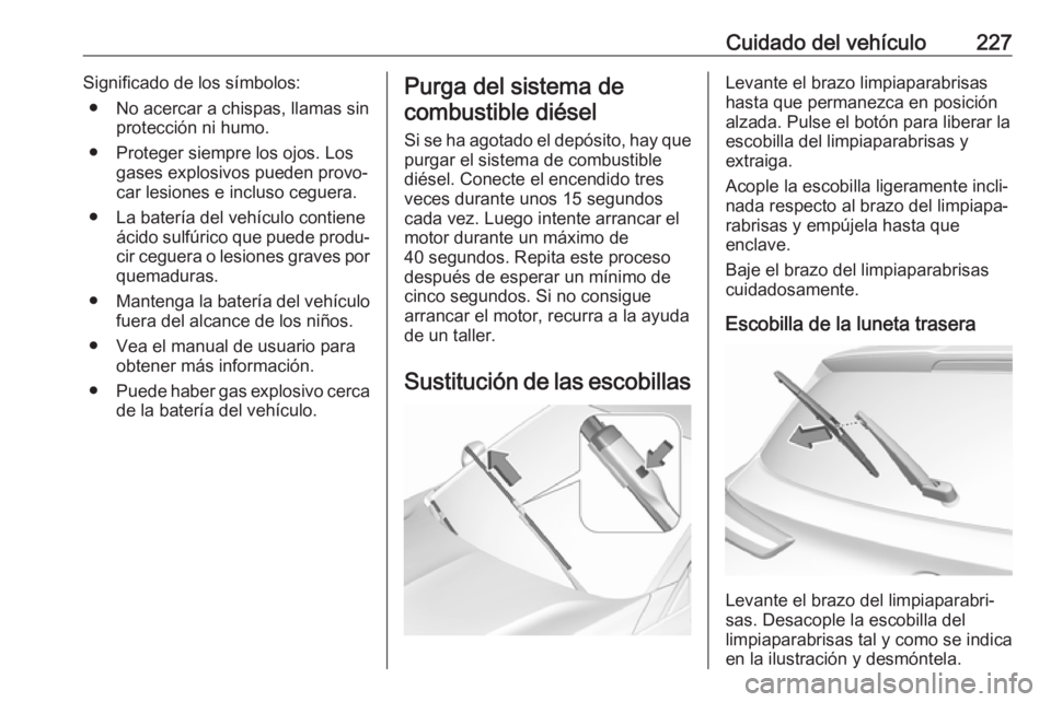 OPEL GRANDLAND X 2018 Manual de Instrucciones (in Spanish) Cuidado del vehículo227Significado de los símbolos:● No acercar a chispas, llamas sin protección ni humo.
● Proteger siempre los ojos. Los gases explosivos pueden provo‐
car lesiones e inclus OPEL GRANDLAND X 2018 Manual de Instrucciones (in Spanish) Cuidado del vehículo227Significado de los símbolos:● No acercar a chispas, llamas sin protección ni humo.
● Proteger siempre los ojos. Los gases explosivos pueden provo‐
car lesiones e inclus