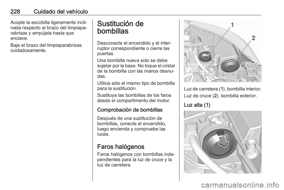 OPEL GRANDLAND X 2018 Manual de Instrucciones (in Spanish) 228Cuidado del vehículoAcople la escobilla ligeramente incli‐nada respecto al brazo del limpiapa‐
rabrisas y empújela hasta que
enclave.
Baje el brazo del limpiaparabrisas
cuidadosamente.Sustitu OPEL GRANDLAND X 2018 Manual de Instrucciones (in Spanish) 228Cuidado del vehículoAcople la escobilla ligeramente incli‐nada respecto al brazo del limpiapa‐
rabrisas y empújela hasta que
enclave.
Baje el brazo del limpiaparabrisas
cuidadosamente.Sustitu