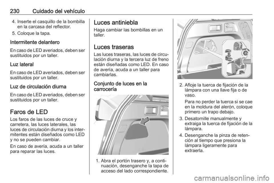 OPEL GRANDLAND X 2018 Manual de Instrucciones (in Spanish) 230Cuidado del vehículo4. Inserte el casquillo de la bombillaen la carcasa del reflector.
5. Coloque la tapa.
Intermitente delantero
En caso de LED averiados, deben ser sustituidos por un taller.
Luz OPEL GRANDLAND X 2018 Manual de Instrucciones (in Spanish) 230Cuidado del vehículo4. Inserte el casquillo de la bombillaen la carcasa del reflector.
5. Coloque la tapa.
Intermitente delantero
En caso de LED averiados, deben ser sustituidos por un taller.
Luz