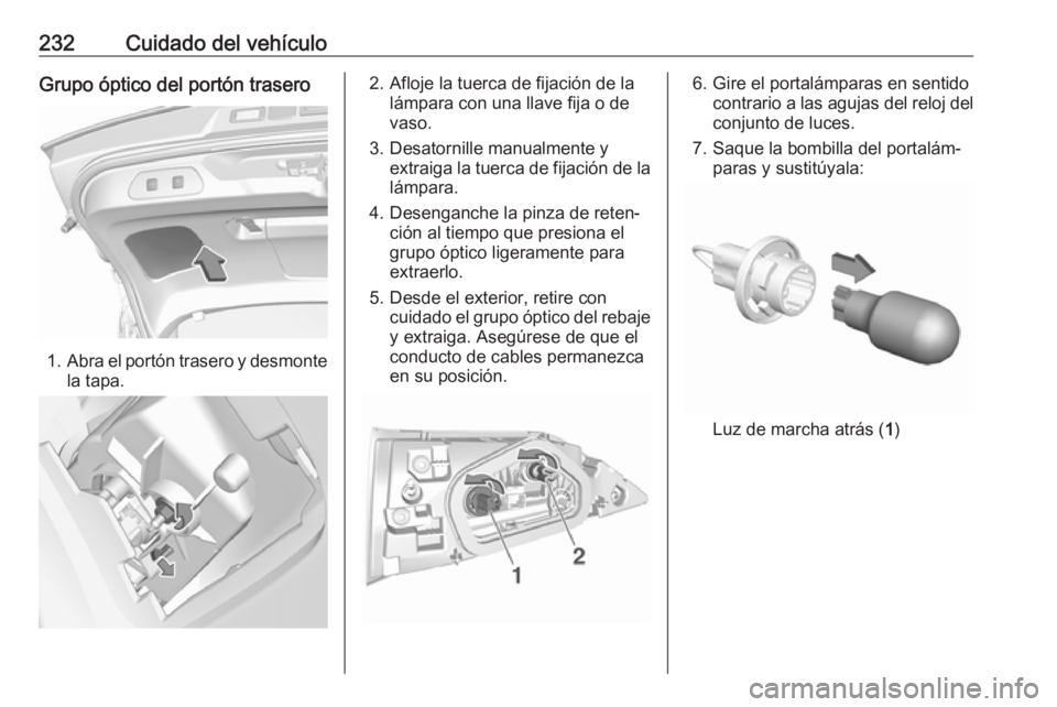 OPEL GRANDLAND X 2018 Manual de Instrucciones (in Spanish) 232Cuidado del vehículoGrupo óptico del portón trasero
1.Abra el portón trasero y desmonte
la tapa.
2. Afloje la tuerca de fijación de la lámpara con una llave fija o de
vaso.
3. Desatornille ma OPEL GRANDLAND X 2018 Manual de Instrucciones (in Spanish) 232Cuidado del vehículoGrupo óptico del portón trasero
1.Abra el portón trasero y desmonte
la tapa.
2. Afloje la tuerca de fijación de la lámpara con una llave fija o de
vaso.
3. Desatornille ma