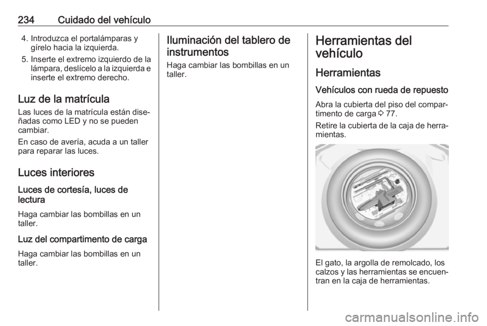 OPEL GRANDLAND X 2018 Manual de Instrucciones (in Spanish) 234Cuidado del vehículo4. Introduzca el portalámparas ygírelo hacia la izquierda.
5. Inserte el extremo izquierdo de la lámpara, deslícelo a la izquierda e
inserte el extremo derecho.
Luz de la m OPEL GRANDLAND X 2018 Manual de Instrucciones (in Spanish) 234Cuidado del vehículo4. Introduzca el portalámparas ygírelo hacia la izquierda.
5. Inserte el extremo izquierdo de la lámpara, deslícelo a la izquierda e
inserte el extremo derecho.
Luz de la m