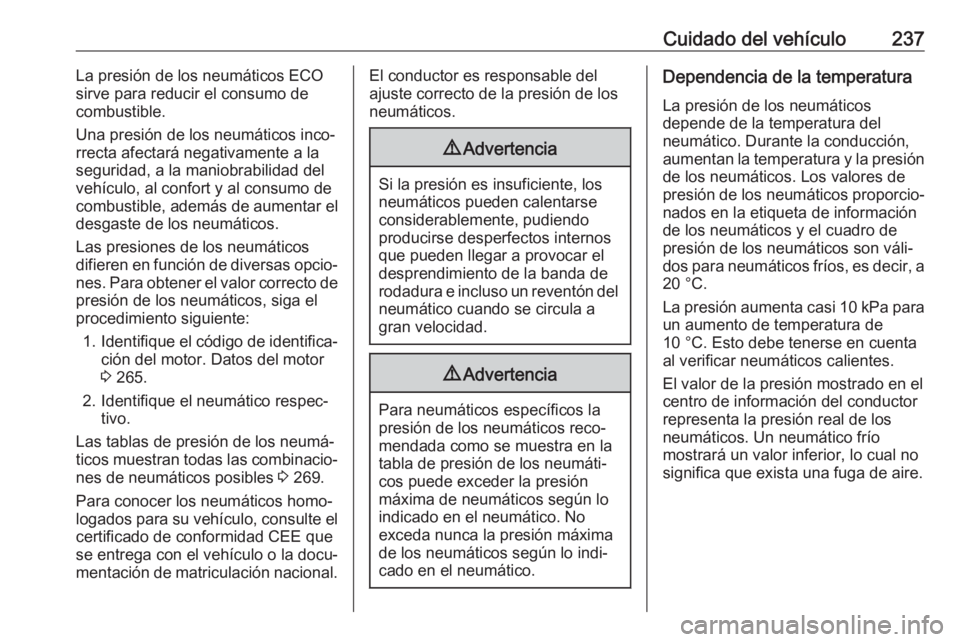 OPEL GRANDLAND X 2018 Manual de Instrucciones (in Spanish) Cuidado del vehículo237La presión de los neumáticos ECO
sirve para reducir el consumo de
combustible.
Una presión de los neumáticos inco‐
rrecta afectará negativamente a la
seguridad, a la man OPEL GRANDLAND X 2018 Manual de Instrucciones (in Spanish) Cuidado del vehículo237La presión de los neumáticos ECO
sirve para reducir el consumo de
combustible.
Una presión de los neumáticos inco‐
rrecta afectará negativamente a la
seguridad, a la man