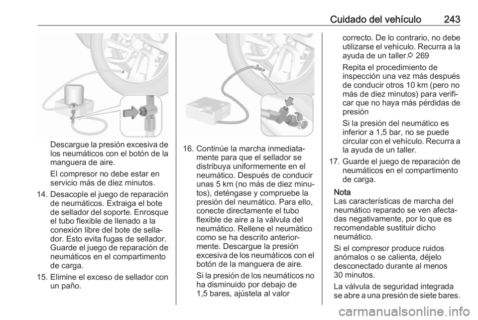 OPEL GRANDLAND X 2018 Manual de Instrucciones (in Spanish) Cuidado del vehículo243
Descargue la presión excesiva de
los neumáticos con el botón de la manguera de aire.
El compresor no debe estar en
servicio más de diez minutos.
14. Desacople el juego de OPEL GRANDLAND X 2018 Manual de Instrucciones (in Spanish) Cuidado del vehículo243
Descargue la presión excesiva de
los neumáticos con el botón de la manguera de aire.
El compresor no debe estar en
servicio más de diez minutos.
14. Desacople el juego de