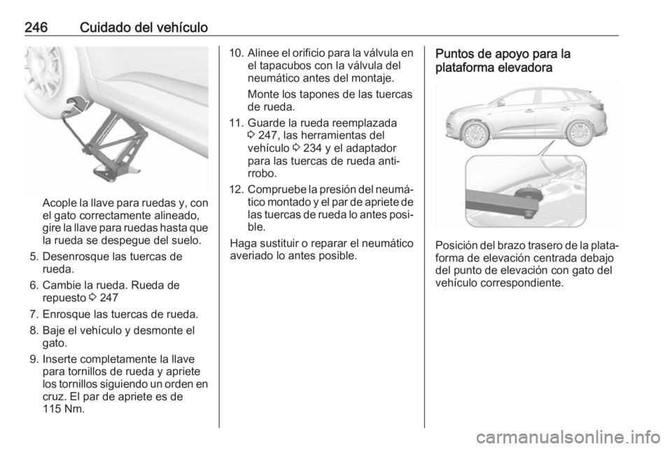 OPEL GRANDLAND X 2018 Manual de Instrucciones (in Spanish) 246Cuidado del vehículo
Acople la llave para ruedas y, con
el gato correctamente alineado,
gire la llave para ruedas hasta que la rueda se despegue del suelo.
5. Desenrosque las tuercas de rueda.
6. OPEL GRANDLAND X 2018 Manual de Instrucciones (in Spanish) 246Cuidado del vehículo
Acople la llave para ruedas y, con
el gato correctamente alineado,
gire la llave para ruedas hasta que la rueda se despegue del suelo.
5. Desenrosque las tuercas de rueda.
6.
