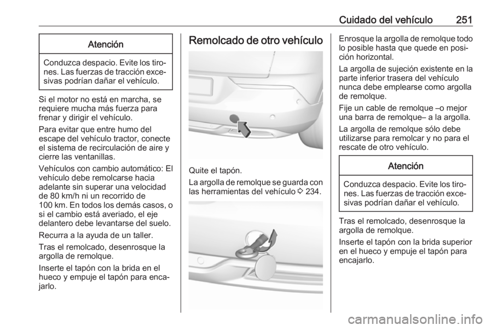 OPEL GRANDLAND X 2018 Manual de Instrucciones (in Spanish) Cuidado del vehículo251Atención
Conduzca despacio. Evite los tiro‐nes. Las fuerzas de tracción exce‐sivas podrían dañar el vehículo.
Si el motor no está en marcha, se
requiere mucha más fu OPEL GRANDLAND X 2018 Manual de Instrucciones (in Spanish) Cuidado del vehículo251Atención
Conduzca despacio. Evite los tiro‐nes. Las fuerzas de tracción exce‐sivas podrían dañar el vehículo.
Si el motor no está en marcha, se
requiere mucha más fu