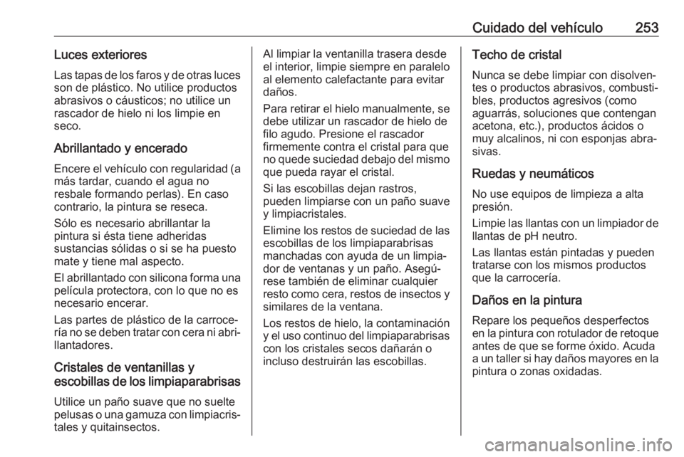 OPEL GRANDLAND X 2018 Manual de Instrucciones (in Spanish) Cuidado del vehículo253Luces exterioresLas tapas de los faros y de otras luces
son de plástico. No utilice productos
abrasivos o cáusticos; no utilice un
rascador de hielo ni los limpie en
seco.
Ab OPEL GRANDLAND X 2018 Manual de Instrucciones (in Spanish) Cuidado del vehículo253Luces exterioresLas tapas de los faros y de otras luces
son de plástico. No utilice productos
abrasivos o cáusticos; no utilice un
rascador de hielo ni los limpie en
seco.
Ab