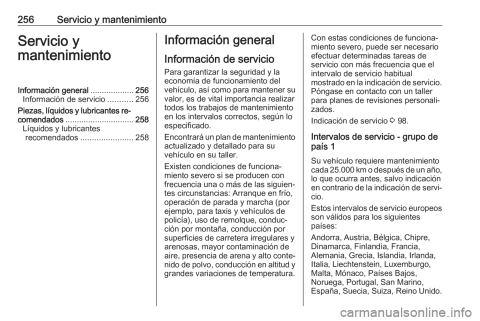 OPEL GRANDLAND X 2018 Manual de Instrucciones (in Spanish) 256Servicio y mantenimientoServicio y
mantenimientoInformación general ...................256
Información de servicio ...........256
Piezas, líquidos y lubricantes re‐
comendados ................ OPEL GRANDLAND X 2018 Manual de Instrucciones (in Spanish) 256Servicio y mantenimientoServicio y
mantenimientoInformación general ...................256
Información de servicio ...........256
Piezas, líquidos y lubricantes re‐
comendados ................