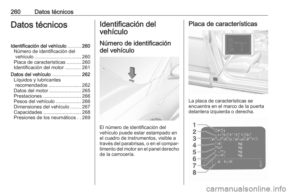 OPEL GRANDLAND X 2018 Manual de Instrucciones (in Spanish) 260Datos técnicosDatos técnicosIdentificación del vehículo.........260
Número de identificación del vehículo .................................. 260
Placa de características ..........260
Ident OPEL GRANDLAND X 2018 Manual de Instrucciones (in Spanish) 260Datos técnicosDatos técnicosIdentificación del vehículo.........260
Número de identificación del vehículo .................................. 260
Placa de características ..........260
Ident