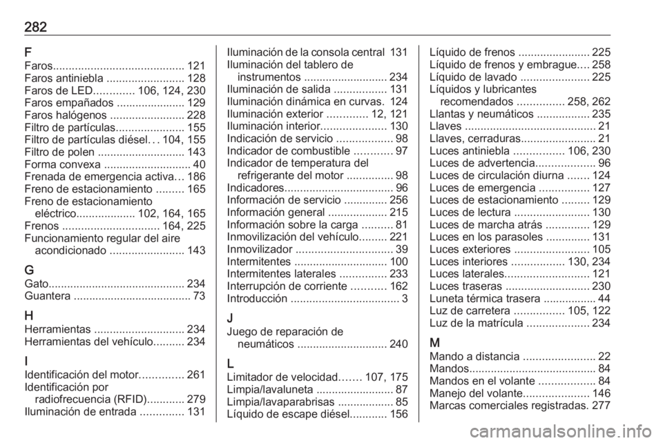 OPEL GRANDLAND X 2018 Manual de Instrucciones (in Spanish) 282F
Faros .......................................... 121
Faros antiniebla .........................128
Faros de LED .............106, 124, 230
Faros empañados ...................... 129
Faros haló OPEL GRANDLAND X 2018 Manual de Instrucciones (in Spanish) 282F
Faros .......................................... 121
Faros antiniebla .........................128
Faros de LED .............106, 124, 230
Faros empañados ...................... 129
Faros haló