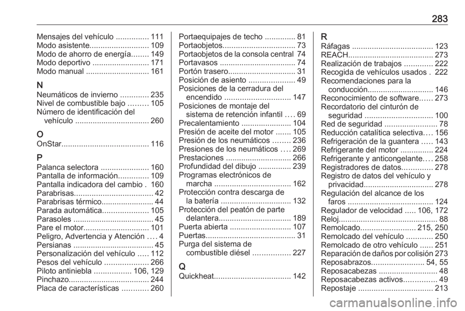 OPEL GRANDLAND X 2018 Manual de Instrucciones (in Spanish) 283Mensajes del vehículo ...............111
Modo asistente ........................... 109
Modo de ahorro de energía ........149
Modo deportivo .......................... 171
Modo manual ......... OPEL GRANDLAND X 2018 Manual de Instrucciones (in Spanish) 283Mensajes del vehículo ...............111
Modo asistente ........................... 109
Modo de ahorro de energía ........149
Modo deportivo .......................... 171
Modo manual .........