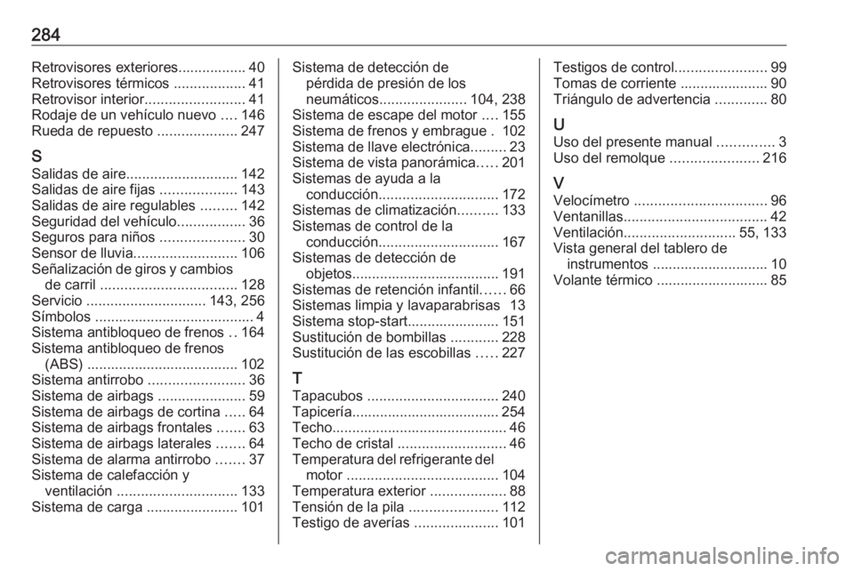 OPEL GRANDLAND X 2018 Manual de Instrucciones (in Spanish) 284Retrovisores exteriores................. 40
Retrovisores térmicos ..................41
Retrovisor interior .........................41
Rodaje de un vehículo nuevo ....146
Rueda de repuesto ... OPEL GRANDLAND X 2018 Manual de Instrucciones (in Spanish) 284Retrovisores exteriores................. 40
Retrovisores térmicos ..................41
Retrovisor interior .........................41
Rodaje de un vehículo nuevo ....146
Rueda de repuesto ...