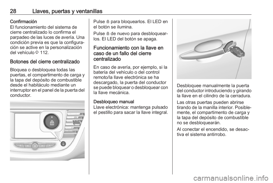 OPEL GRANDLAND X 2018 Manual de Instrucciones (in Spanish) 28Llaves, puertas y ventanillasConfirmación
El funcionamiento del sistema de
cierre centralizado lo confirma el
parpadeo de las luces de avería. Una
condición previa es que la configura‐
ción se OPEL GRANDLAND X 2018 Manual de Instrucciones (in Spanish) 28Llaves, puertas y ventanillasConfirmación
El funcionamiento del sistema de
cierre centralizado lo confirma el
parpadeo de las luces de avería. Una
condición previa es que la configura‐
ción se