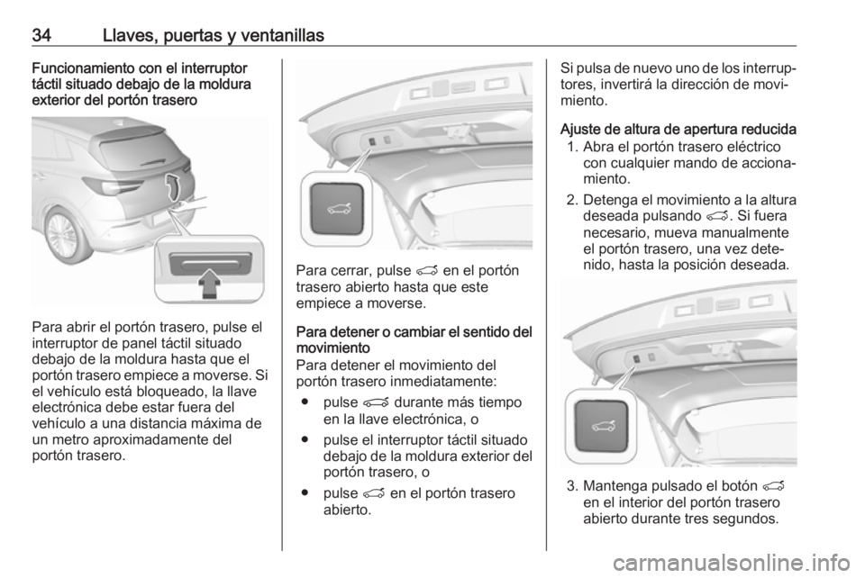 OPEL GRANDLAND X 2018 Manual de Instrucciones (in Spanish) 34Llaves, puertas y ventanillasFuncionamiento con el interruptor
táctil situado debajo de la moldura
exterior del portón trasero
Para abrir el portón trasero, pulse el
interruptor de panel táctil OPEL GRANDLAND X 2018 Manual de Instrucciones (in Spanish) 34Llaves, puertas y ventanillasFuncionamiento con el interruptor
táctil situado debajo de la moldura
exterior del portón trasero
Para abrir el portón trasero, pulse el
interruptor de panel táctil