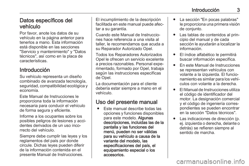 OPEL GRANDLAND X 2018 Manual de Instrucciones (in Spanish) Introducción3Datos específicos del
vehículo
Por favor, anote los datos de su
vehículo en la página anterior para
tenerlos a mano. Esta información
está disponible en las secciones
"Servicio OPEL GRANDLAND X 2018 Manual de Instrucciones (in Spanish) Introducción3Datos específicos del
vehículo
Por favor, anote los datos de su
vehículo en la página anterior para
tenerlos a mano. Esta información
está disponible en las secciones
"Servicio